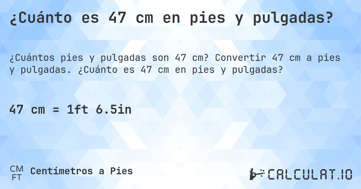 ¿Cuánto es 47 cm en pies y pulgadas?. Convertir 47 cm a pies y pulgadas. ¿Cuánto es 47 cm en pies y pulgadas?