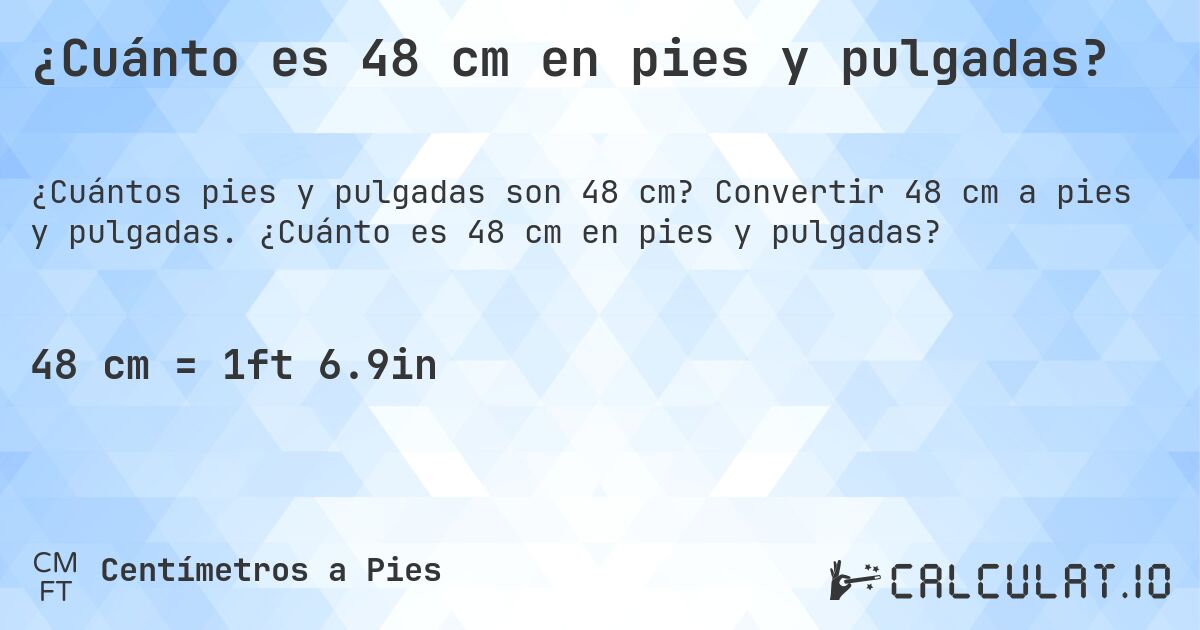 ¿Cuánto es 48 cm en pies y pulgadas?. Convertir 48 cm a pies y pulgadas. ¿Cuánto es 48 cm en pies y pulgadas?