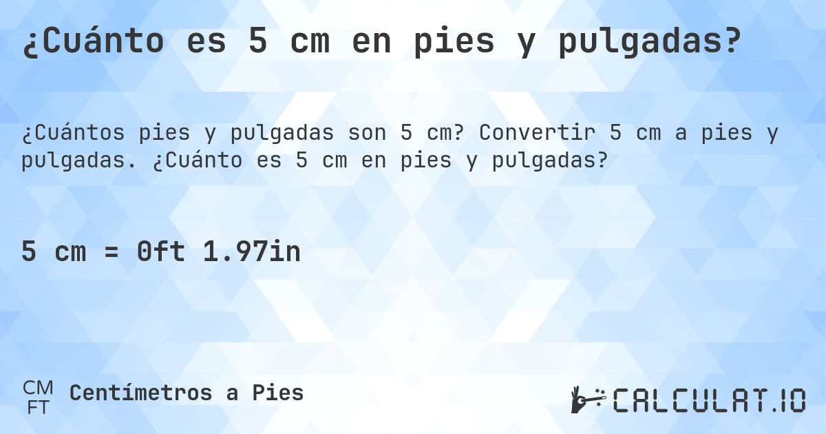 ¿Cuánto es 5 cm en pies y pulgadas?. Convertir 5 cm a pies y pulgadas. ¿Cuánto es 5 cm en pies y pulgadas?