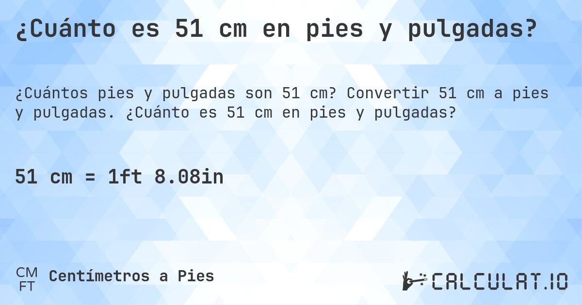 ¿Cuánto es 51 cm en pies y pulgadas?. Convertir 51 cm a pies y pulgadas. ¿Cuánto es 51 cm en pies y pulgadas?