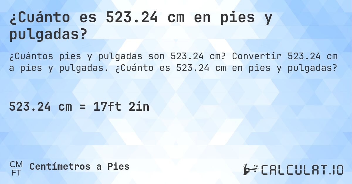 ¿Cuánto es 523.24 cm en pies y pulgadas?. Convertir 523.24 cm a pies y pulgadas. ¿Cuánto es 523.24 cm en pies y pulgadas?