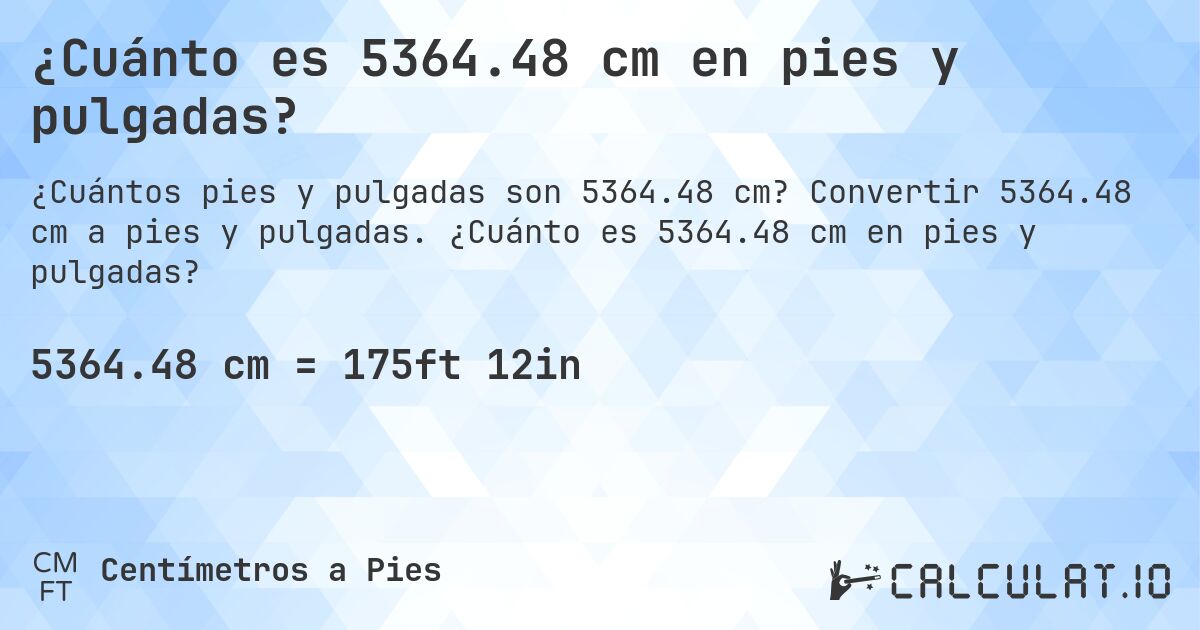 ¿Cuánto es 5364.48 cm en pies y pulgadas?. Convertir 5364.48 cm a pies y pulgadas. ¿Cuánto es 5364.48 cm en pies y pulgadas?