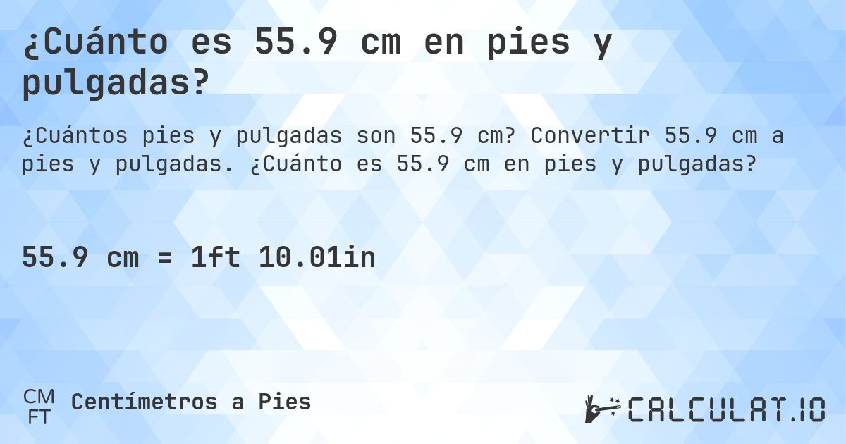 ¿Cuánto es 55.9 cm en pies y pulgadas?. Convertir 55.9 cm a pies y pulgadas. ¿Cuánto es 55.9 cm en pies y pulgadas?