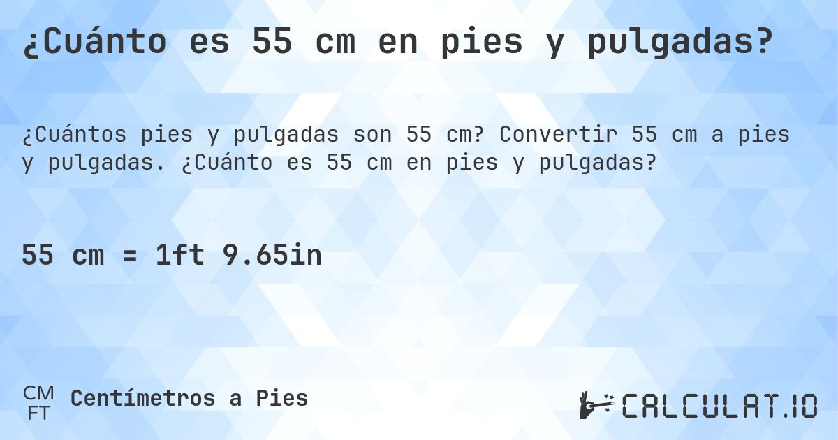 ¿Cuánto es 55 cm en pies y pulgadas?. Convertir 55 cm a pies y pulgadas. ¿Cuánto es 55 cm en pies y pulgadas?