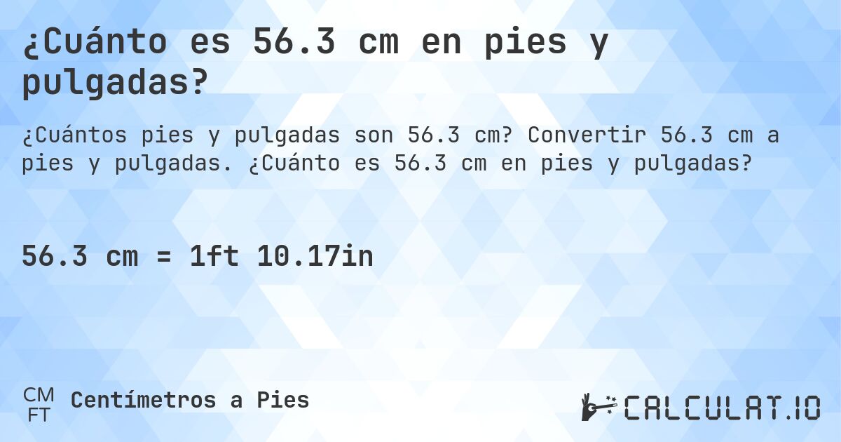 ¿Cuánto es 56.3 cm en pies y pulgadas?. Convertir 56.3 cm a pies y pulgadas. ¿Cuánto es 56.3 cm en pies y pulgadas?