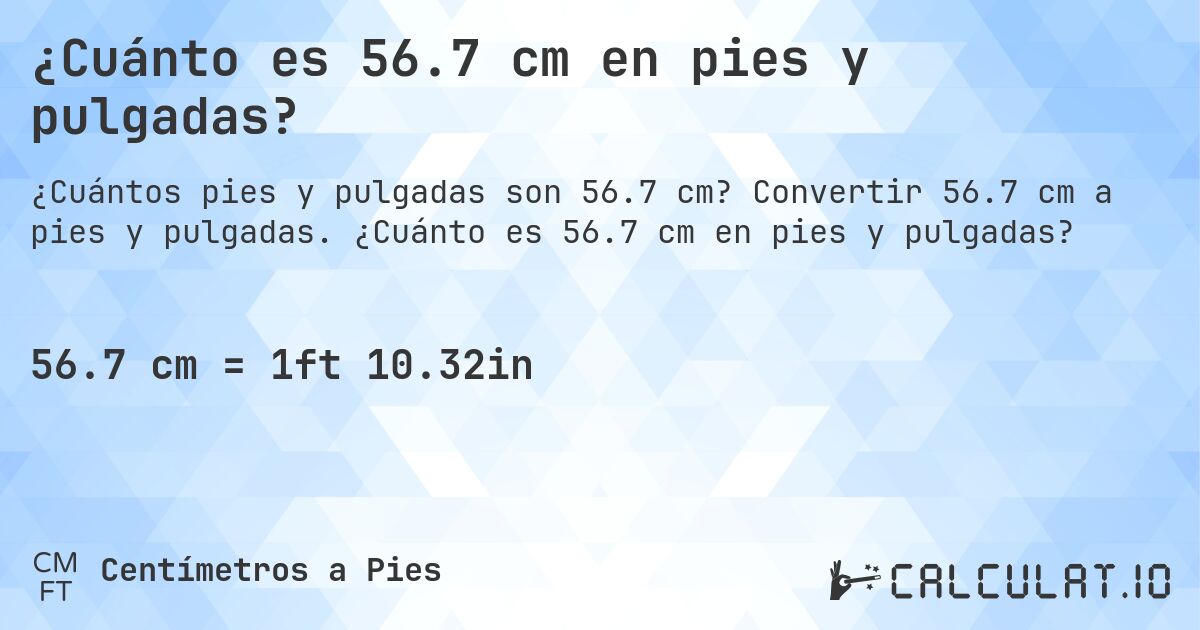 ¿Cuánto es 56.7 cm en pies y pulgadas?. Convertir 56.7 cm a pies y pulgadas. ¿Cuánto es 56.7 cm en pies y pulgadas?