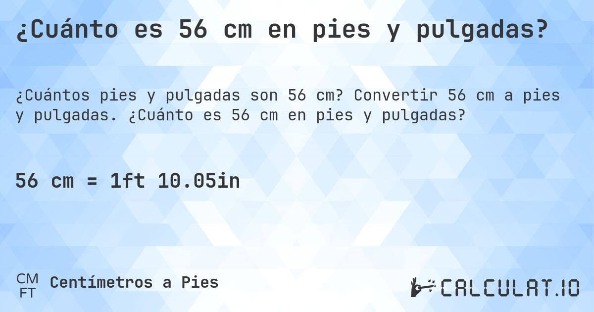 ¿Cuánto es 56 cm en pies y pulgadas?. Convertir 56 cm a pies y pulgadas. ¿Cuánto es 56 cm en pies y pulgadas?
