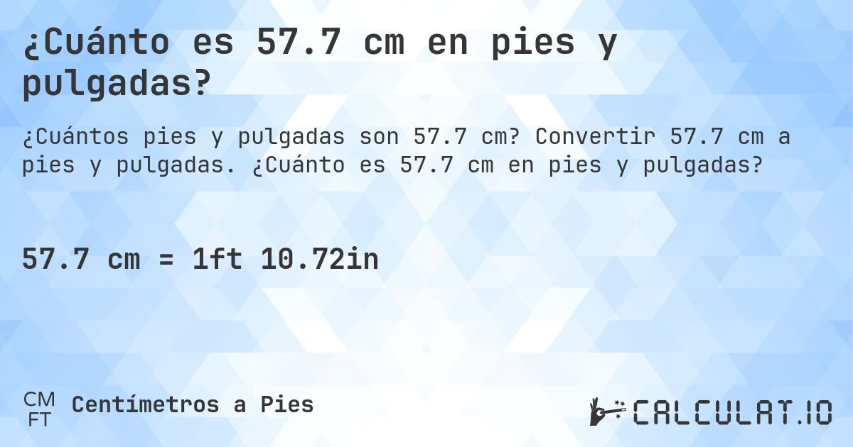 ¿Cuánto es 57.7 cm en pies y pulgadas?. Convertir 57.7 cm a pies y pulgadas. ¿Cuánto es 57.7 cm en pies y pulgadas?