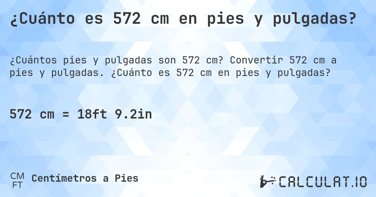 ¿Cuánto es 572 cm en pies y pulgadas?. Convertir 572 cm a pies y pulgadas. ¿Cuánto es 572 cm en pies y pulgadas?