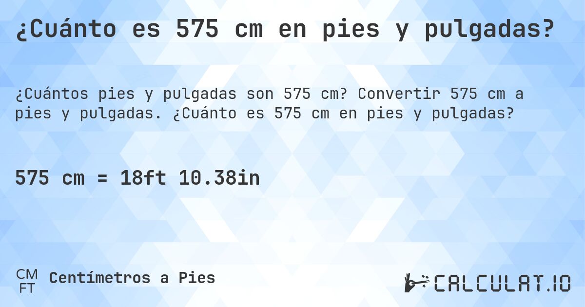 ¿Cuánto es 575 cm en pies y pulgadas?. Convertir 575 cm a pies y pulgadas. ¿Cuánto es 575 cm en pies y pulgadas?