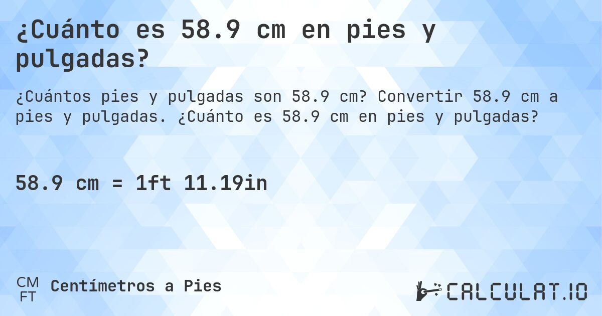 ¿Cuánto es 58.9 cm en pies y pulgadas?. Convertir 58.9 cm a pies y pulgadas. ¿Cuánto es 58.9 cm en pies y pulgadas?
