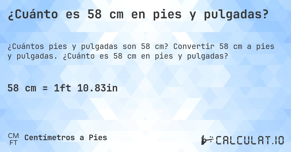 ¿Cuánto es 58 cm en pies y pulgadas?. Convertir 58 cm a pies y pulgadas. ¿Cuánto es 58 cm en pies y pulgadas?