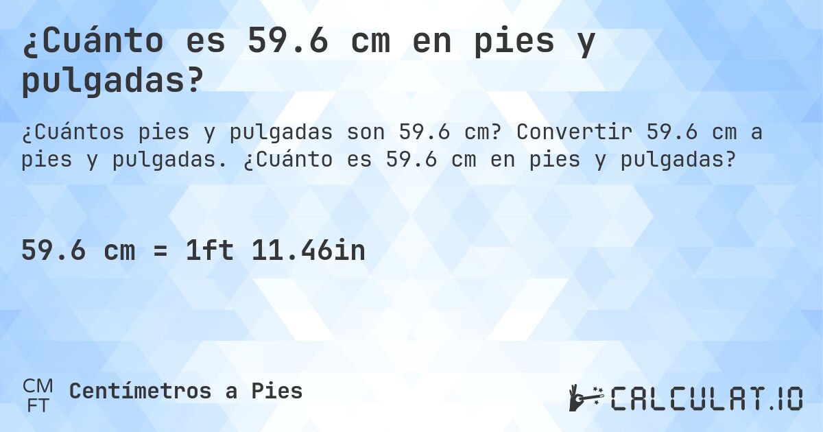 ¿Cuánto es 59.6 cm en pies y pulgadas?. Convertir 59.6 cm a pies y pulgadas. ¿Cuánto es 59.6 cm en pies y pulgadas?