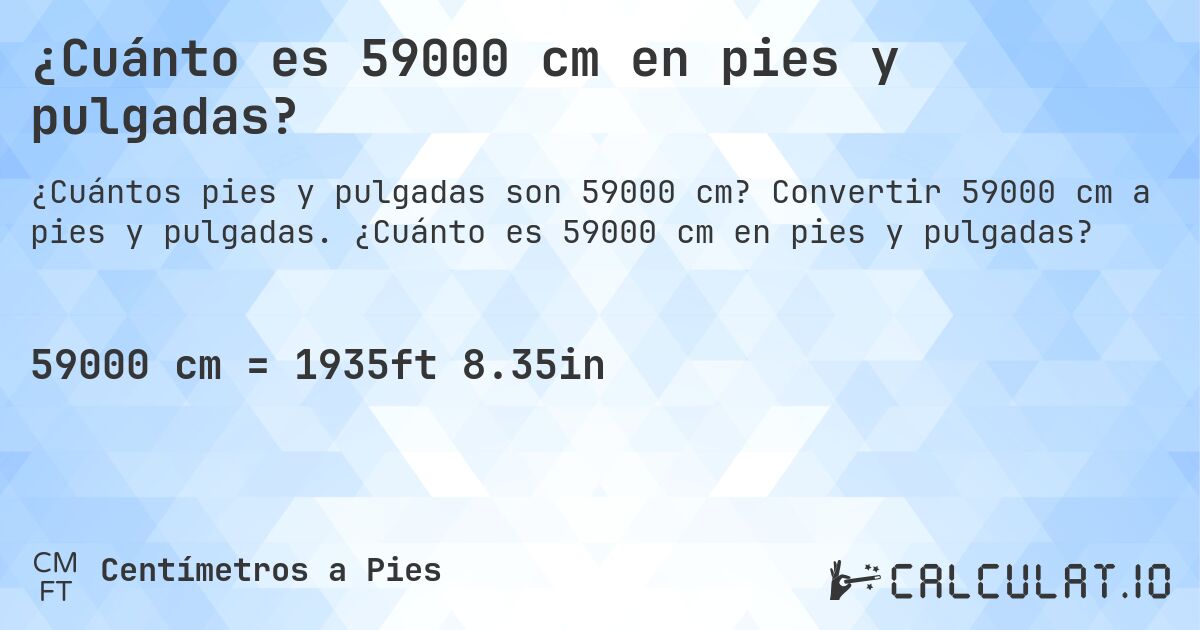 ¿Cuánto es 59000 cm en pies y pulgadas?. Convertir 59000 cm a pies y pulgadas. ¿Cuánto es 59000 cm en pies y pulgadas?