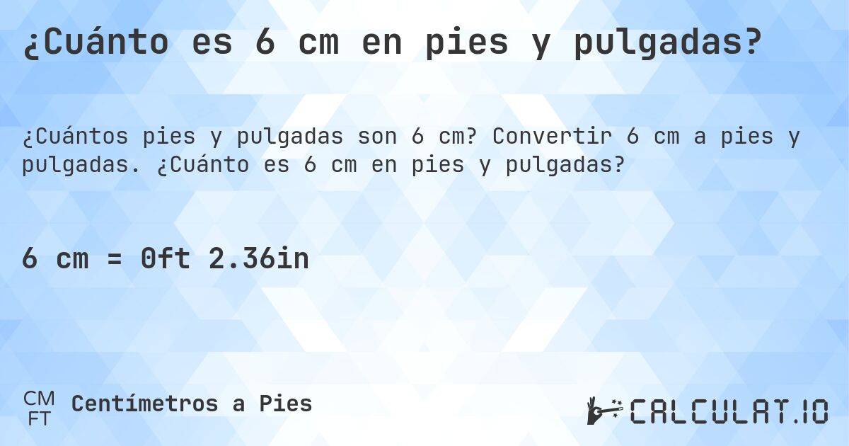 ¿Cuánto es 6 cm en pies y pulgadas?. Convertir 6 cm a pies y pulgadas. ¿Cuánto es 6 cm en pies y pulgadas?