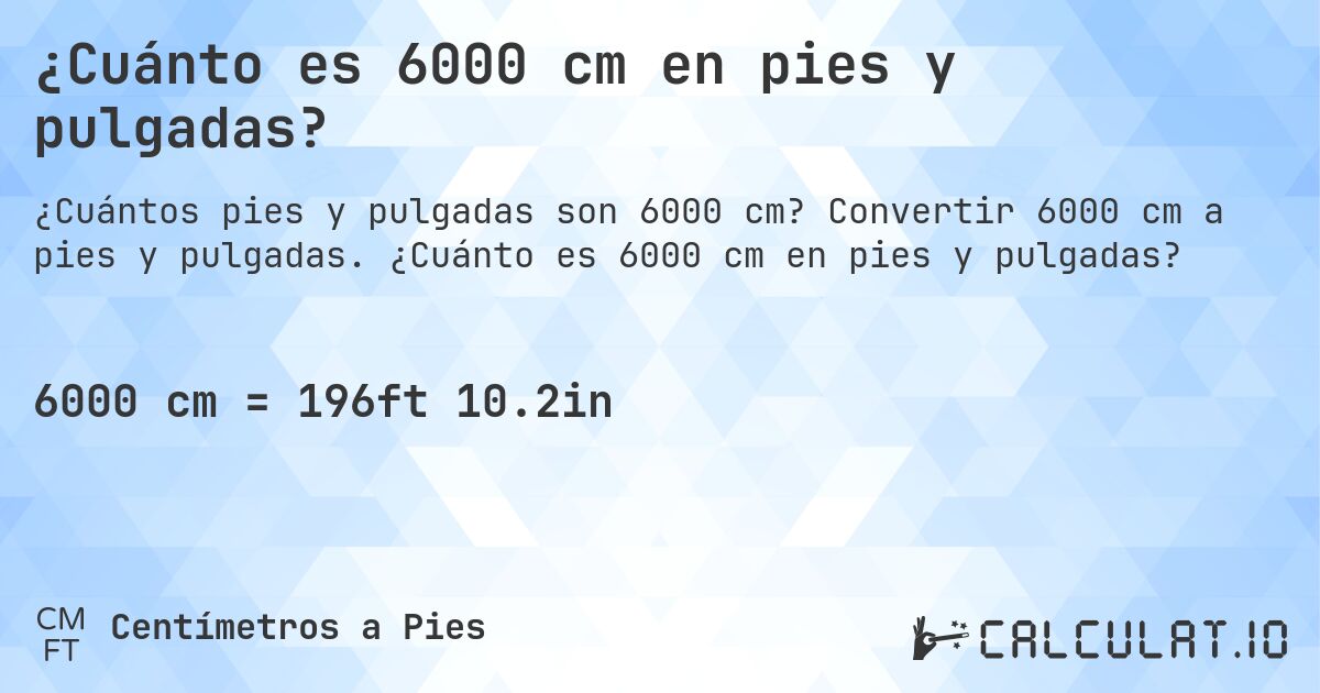 ¿Cuánto es 6000 cm en pies y pulgadas?. Convertir 6000 cm a pies y pulgadas. ¿Cuánto es 6000 cm en pies y pulgadas?