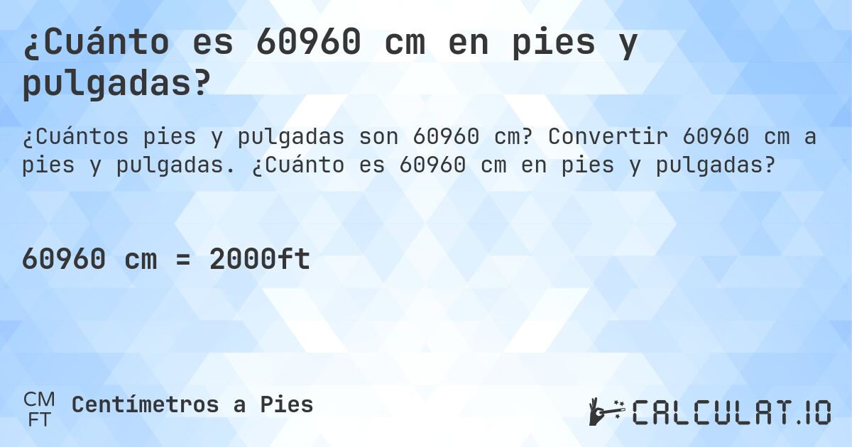 ¿Cuánto es 60960 cm en pies y pulgadas?. Convertir 60960 cm a pies y pulgadas. ¿Cuánto es 60960 cm en pies y pulgadas?