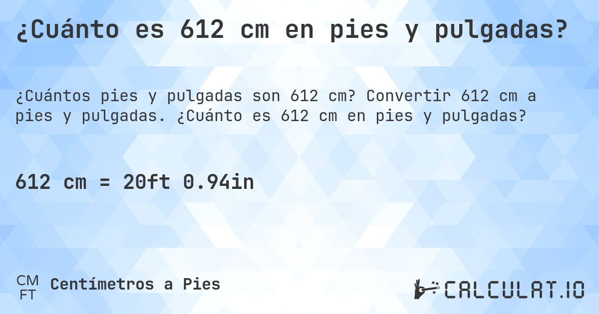 ¿Cuánto es 612 cm en pies y pulgadas?. Convertir 612 cm a pies y pulgadas. ¿Cuánto es 612 cm en pies y pulgadas?