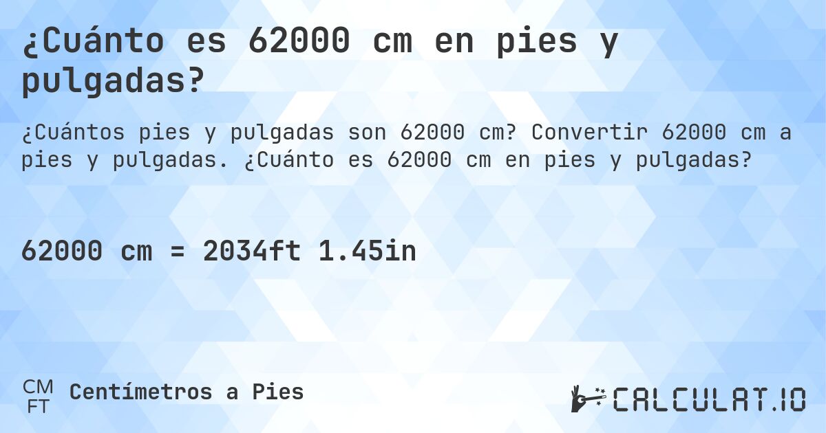 ¿Cuánto es 62000 cm en pies y pulgadas?. Convertir 62000 cm a pies y pulgadas. ¿Cuánto es 62000 cm en pies y pulgadas?