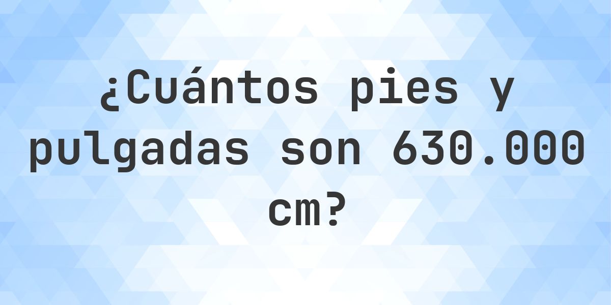 ¿Cuánto es 630000 cm en pies y pulgadas? - Calculatio