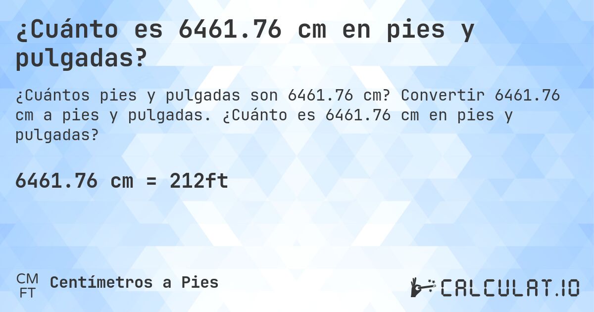 ¿Cuánto es 6461.76 cm en pies y pulgadas?. Convertir 6461.76 cm a pies y pulgadas. ¿Cuánto es 6461.76 cm en pies y pulgadas?