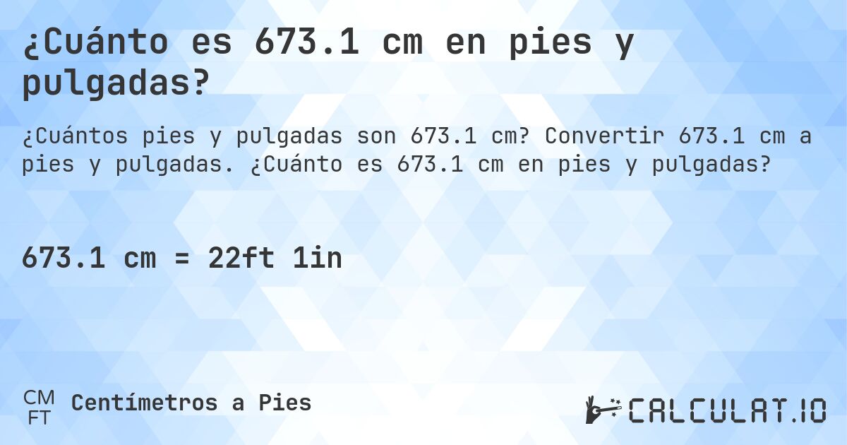 ¿Cuánto es 673.1 cm en pies y pulgadas?. Convertir 673.1 cm a pies y pulgadas. ¿Cuánto es 673.1 cm en pies y pulgadas?