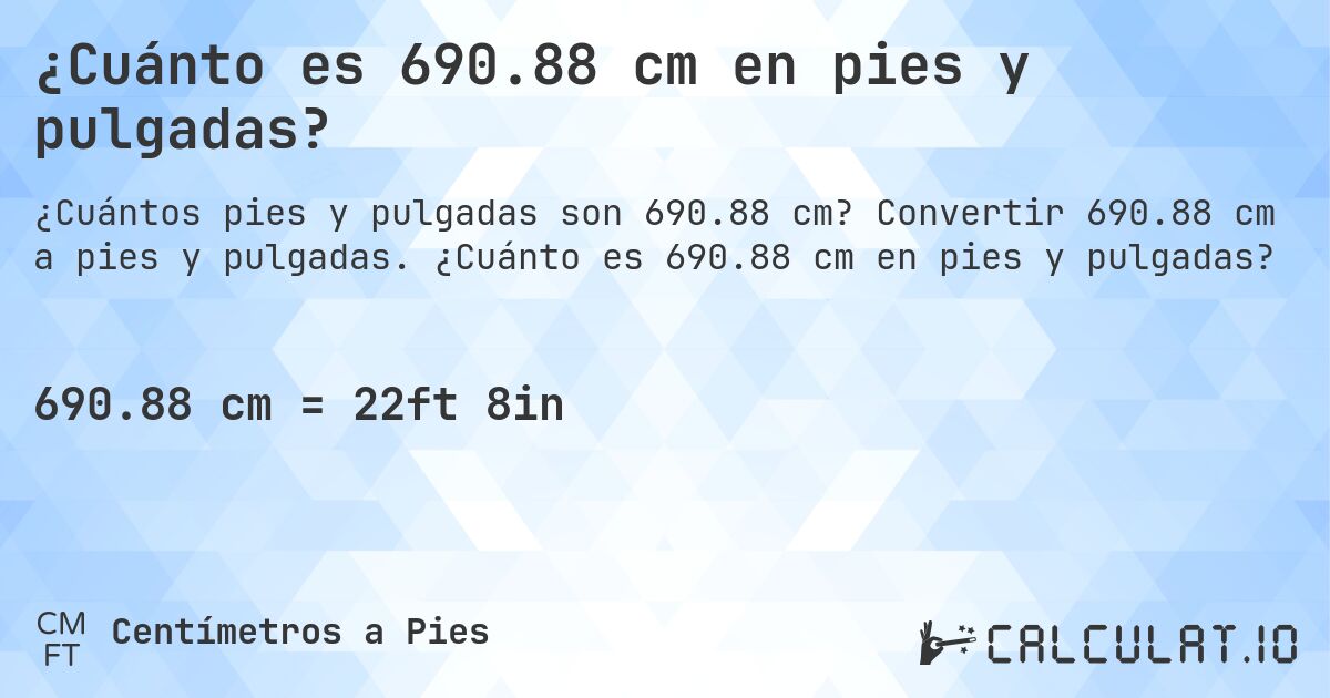 ¿Cuánto es 690.88 cm en pies y pulgadas?. Convertir 690.88 cm a pies y pulgadas. ¿Cuánto es 690.88 cm en pies y pulgadas?