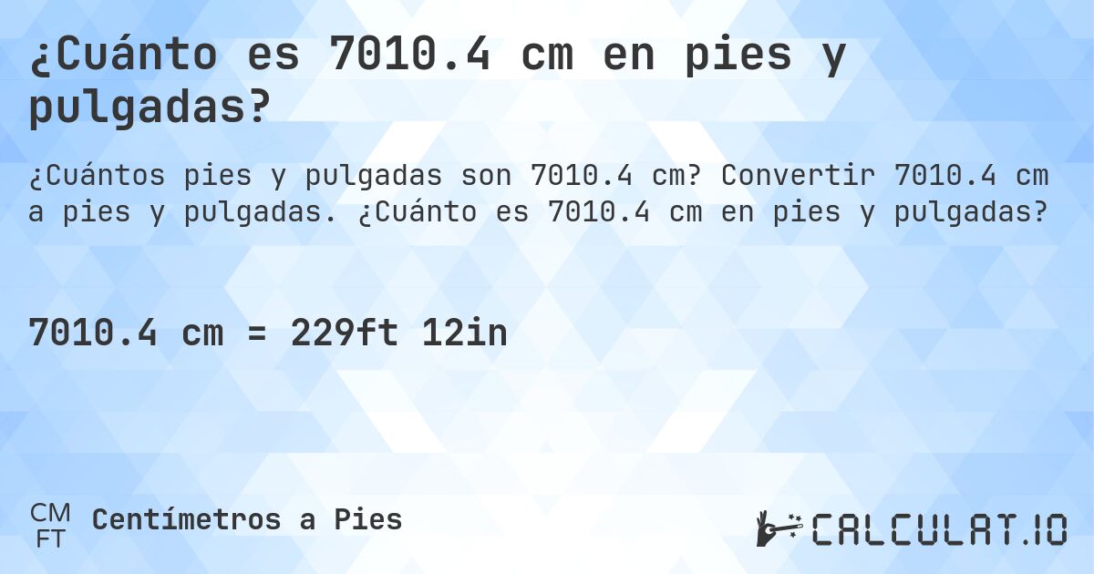 ¿Cuánto es 7010.4 cm en pies y pulgadas?. Convertir 7010.4 cm a pies y pulgadas. ¿Cuánto es 7010.4 cm en pies y pulgadas?