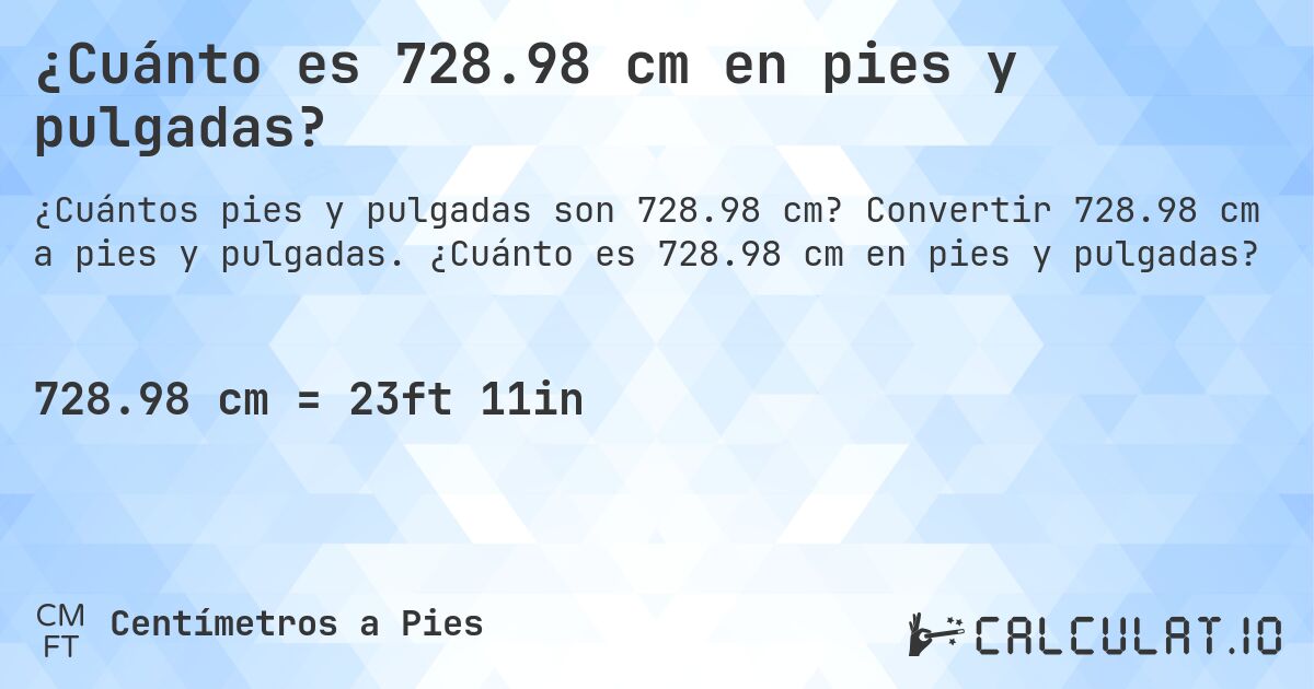 ¿Cuánto es 728.98 cm en pies y pulgadas?. Convertir 728.98 cm a pies y pulgadas. ¿Cuánto es 728.98 cm en pies y pulgadas?