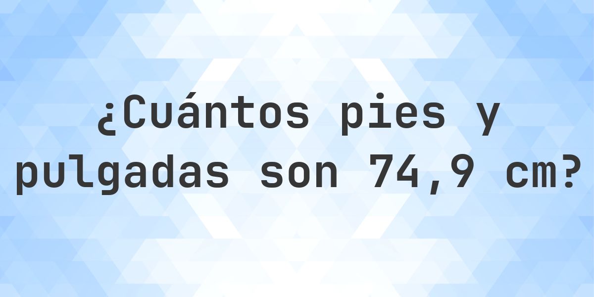 ¿Cuánto es 74.9 cm en pies y pulgadas? - Calculatio