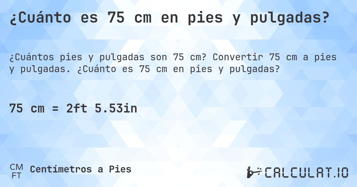 ¿Cuánto es 75 cm en pies y pulgadas?. Convertir 75 cm a pies y pulgadas. ¿Cuánto es 75 cm en pies y pulgadas?