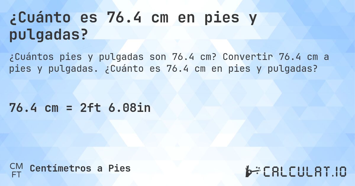 ¿Cuánto es 76.4 cm en pies y pulgadas?. Convertir 76.4 cm a pies y pulgadas. ¿Cuánto es 76.4 cm en pies y pulgadas?