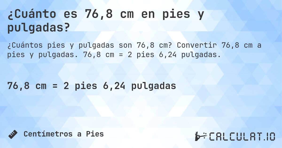 ¿Cuánto es 76,8 cm en pies y pulgadas?. Convertir 76,8 cm a pies y pulgadas. 76,8 cm = 2 pies 6,24 pulgadas.