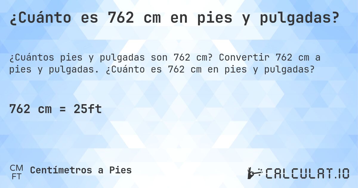 ¿Cuánto es 762 cm en pies y pulgadas?. Convertir 762 cm a pies y pulgadas. ¿Cuánto es 762 cm en pies y pulgadas?
