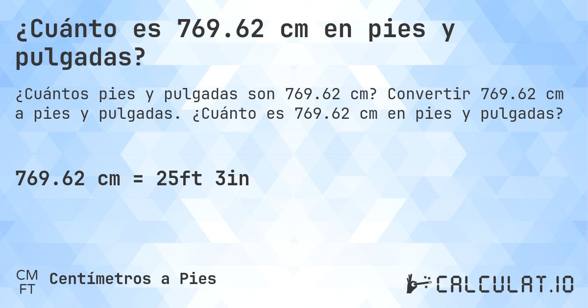 ¿Cuánto es 769.62 cm en pies y pulgadas?. Convertir 769.62 cm a pies y pulgadas. ¿Cuánto es 769.62 cm en pies y pulgadas?