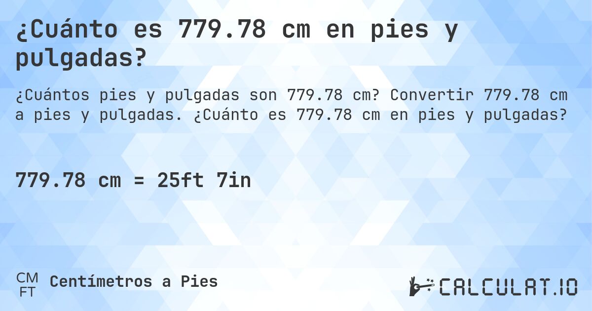 ¿Cuánto es 779.78 cm en pies y pulgadas?. Convertir 779.78 cm a pies y pulgadas. ¿Cuánto es 779.78 cm en pies y pulgadas?
