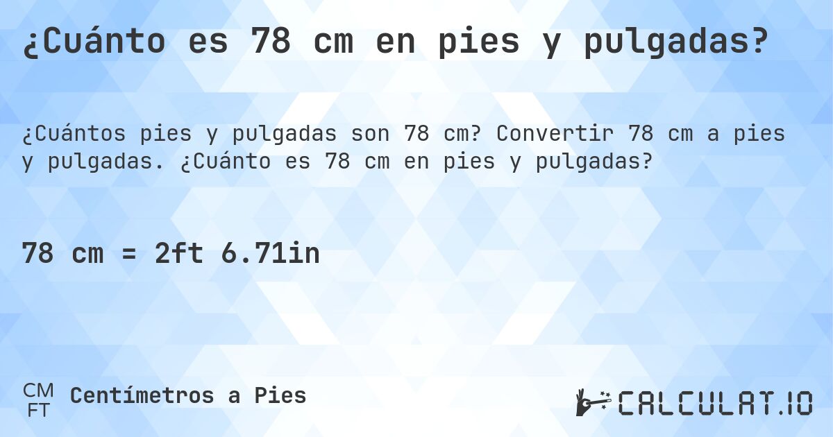 ¿Cuánto es 78 cm en pies y pulgadas?. Convertir 78 cm a pies y pulgadas. ¿Cuánto es 78 cm en pies y pulgadas?