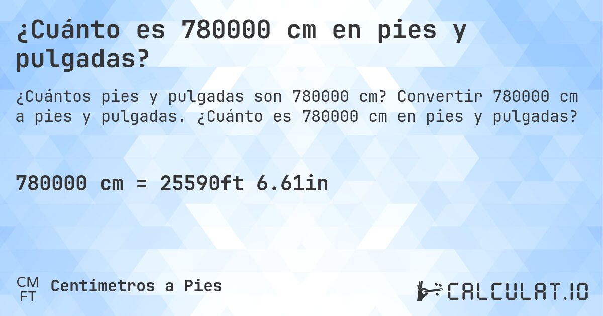 ¿Cuánto es 780000 cm en pies y pulgadas?. Convertir 780000 cm a pies y pulgadas. ¿Cuánto es 780000 cm en pies y pulgadas?