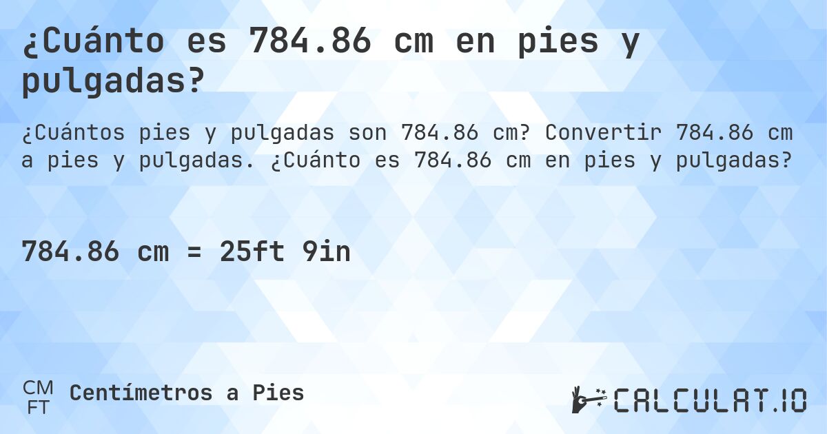 ¿Cuánto es 784.86 cm en pies y pulgadas?. Convertir 784.86 cm a pies y pulgadas. ¿Cuánto es 784.86 cm en pies y pulgadas?