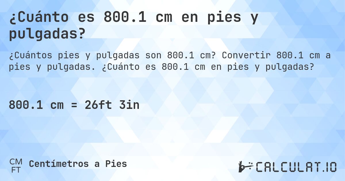 ¿Cuánto es 800.1 cm en pies y pulgadas?. Convertir 800.1 cm a pies y pulgadas. ¿Cuánto es 800.1 cm en pies y pulgadas?