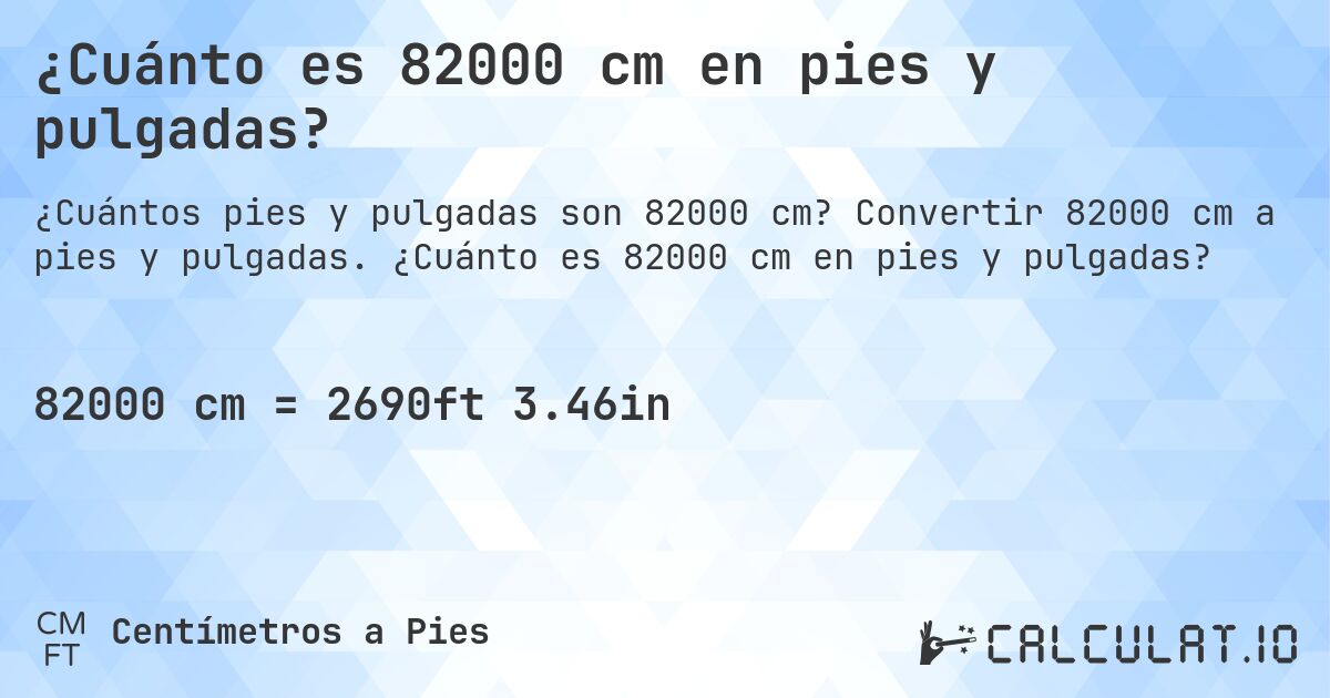 ¿Cuánto es 82000 cm en pies y pulgadas?. Convertir 82000 cm a pies y pulgadas. ¿Cuánto es 82000 cm en pies y pulgadas?