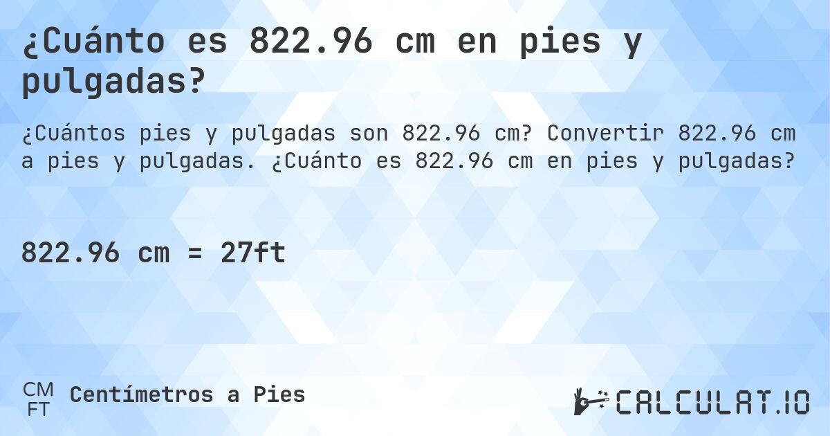 ¿Cuánto es 822.96 cm en pies y pulgadas?. Convertir 822.96 cm a pies y pulgadas. ¿Cuánto es 822.96 cm en pies y pulgadas?