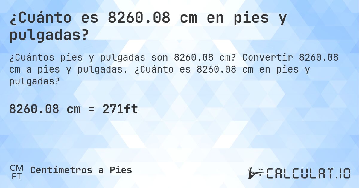 ¿Cuánto es 8260.08 cm en pies y pulgadas?. Convertir 8260.08 cm a pies y pulgadas. ¿Cuánto es 8260.08 cm en pies y pulgadas?