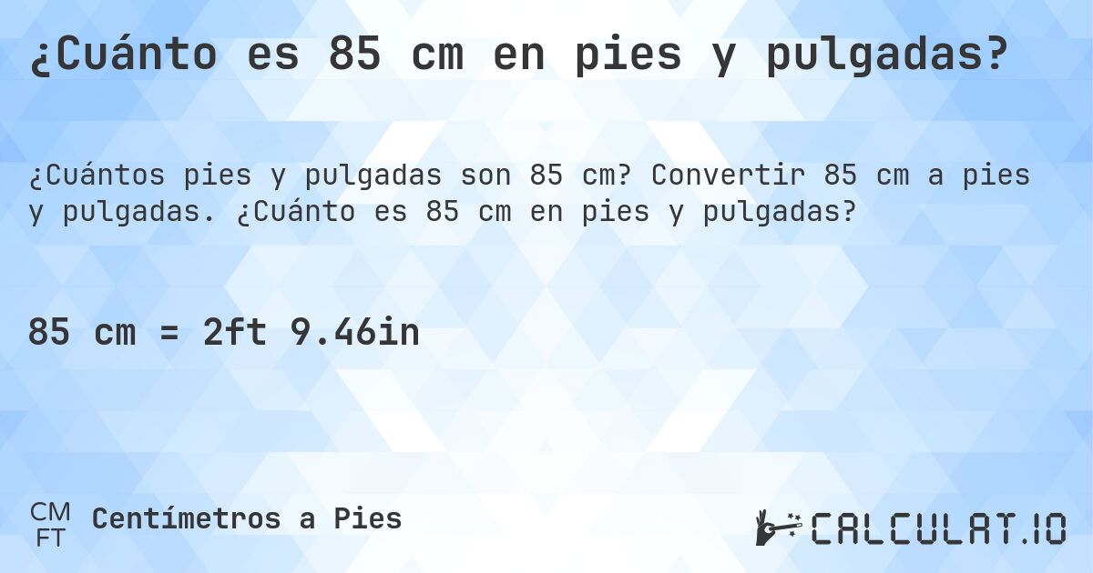¿Cuánto es 85 cm en pies y pulgadas?. Convertir 85 cm a pies y pulgadas. ¿Cuánto es 85 cm en pies y pulgadas?