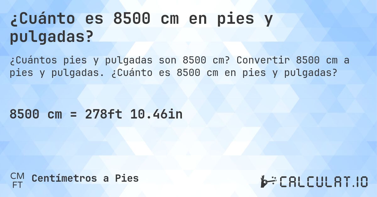¿Cuánto es 8500 cm en pies y pulgadas?. Convertir 8500 cm a pies y pulgadas. ¿Cuánto es 8500 cm en pies y pulgadas?