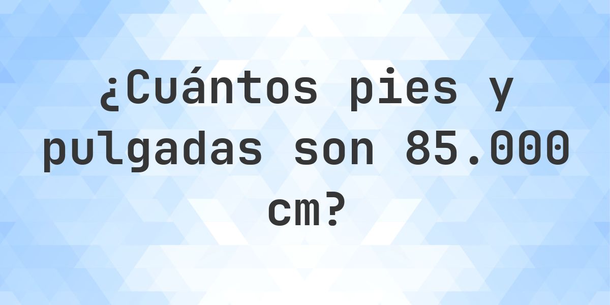 ¿Cuánto es 85000 cm en pies y pulgadas? - Calculatio