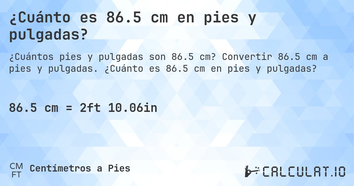 ¿Cuánto es 86.5 cm en pies y pulgadas?. Convertir 86.5 cm a pies y pulgadas. ¿Cuánto es 86.5 cm en pies y pulgadas?