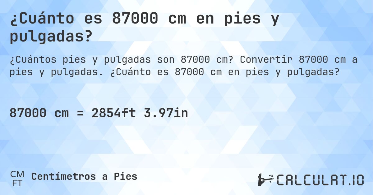 ¿Cuánto es 87000 cm en pies y pulgadas?. Convertir 87000 cm a pies y pulgadas. ¿Cuánto es 87000 cm en pies y pulgadas?