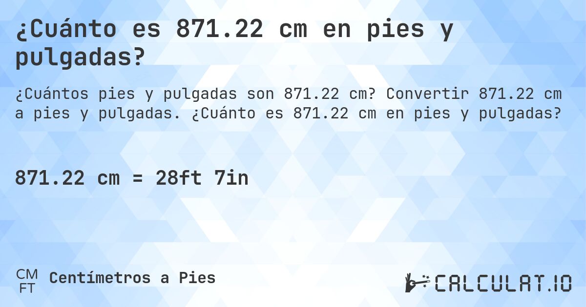 ¿Cuánto es 871.22 cm en pies y pulgadas?. Convertir 871.22 cm a pies y pulgadas. ¿Cuánto es 871.22 cm en pies y pulgadas?