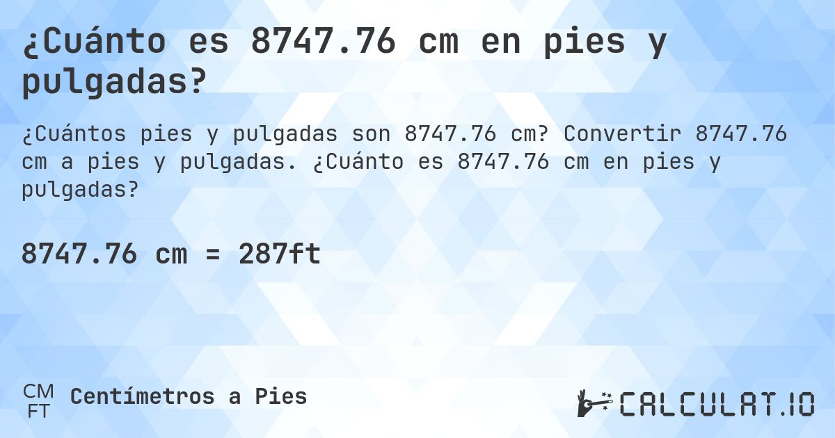 ¿Cuánto es 8747.76 cm en pies y pulgadas?. Convertir 8747.76 cm a pies y pulgadas. ¿Cuánto es 8747.76 cm en pies y pulgadas?